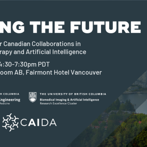A promotional image for the Imaging the Future event in Vancouver, British Columbia. The promotion graphic includes the following text: Imaging the Future, An Event Series for Canadian Collaborations in Image-Guided Therapy and Artificial Intelligence, October 18, 2023, 4:30-7:30pm PDT, Saltspring Island Room AB, Fairmont Hotel Vancouver. The promotional graphic also includes the logos of the event's partners including: UBC School of Biomedical Engineering, UBC Biomedical Imaging & Artificial Intelligence Research Excellence Cluster, INOVAIT, and CAIDA.